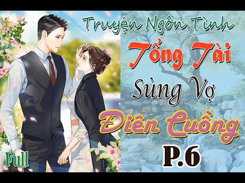 Video P.6 - Phần Cũ 24, 25, 26, 27, 28 - Tổng Tài Sủng Vợ... - youtube