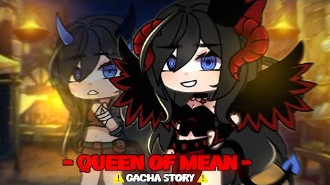 [ 👑 ] QUEEN OF MEAN 💢 || Gacha Story // [ Not Og ]
