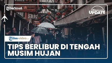 Tips Berlibur di Tengah Musim Hujan hingga Beberapa Barang yang Pantang untuk Ditinggalkan