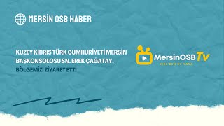 Kuzey Kıbrıs Türk Cumhuriyeti Mersin Başkonsolosu Sn. Erek Çağatay, Bölgemizi Ziyaret Etti