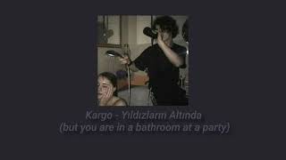 Kargo - Yıldızların Altında (But You Are In A Bathroom At A Party)