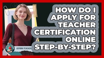 How Do I Apply For Teacher Certification Online Step-by-step? - Aspiring Teacher Guide