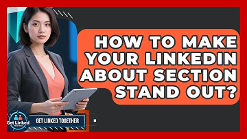 How To Make Your LinkedIn About Section Stand Out? - Get Linked Together