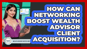 How Can Networking Boost Wealth Advisor Client Acquisition? - Wealth Advisor Success Hub