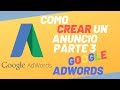 Como crear un anuncio en google adwords 2019 (Parte 3)