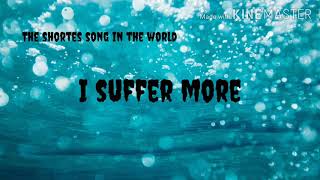 I suffer more °the shortest song in da world°