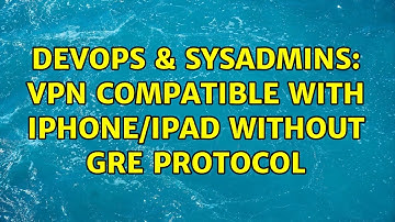 DevOps & SysAdmins: VPN compatible with iPhone/iPad WITHOUT GRE protocol (2 Solutions!!)