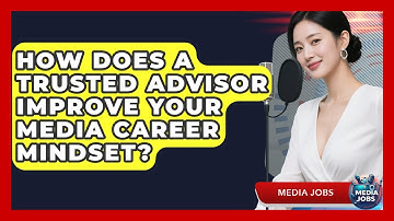 How Does A Trusted Advisor Improve Your Media Career Mindset? - Media Jobs