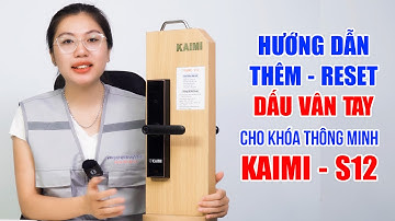 Hướng dẫn thêm và xóa vân tay trên khóa thông minh KAIMI S12 – Dễ thao tác, ai cũng làm được
