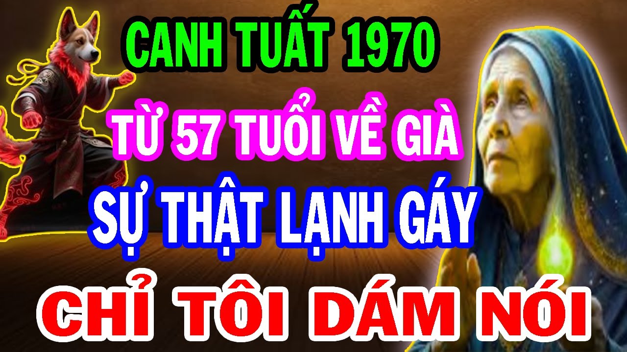 CẢNH BÁO QUAN TRỌNG Tuổi Canh Tuất 1970 Từ 57 Tuổi Về Già CHƯA TỪNG TIẾT LỘ - Chuyện Gì Sẽ Xảy Ra