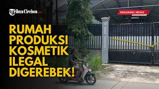 GEGER! Rumah Produksi Kosmetik Ilegal di Cirebon Digerebek, Ternyata Mengandung Merkuri!