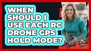 When Should I Use Each RC Drone GPS Hold Mode? - RC Toy Central