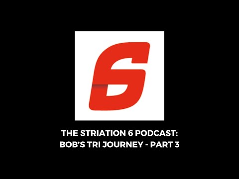 The Striation 6 Podcast - Bob's Tri Journey, Part 3