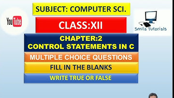 Class:XII Ch:2 Control Statements in C Language(MCQ,Fill Ups and True False)Revised Syllabus 2023-24