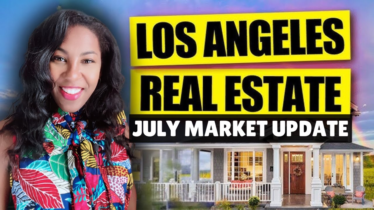 Los Angeles July Real Estate Market Update: What You Need to Know