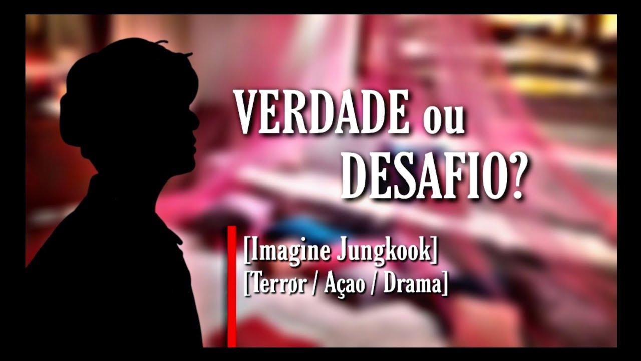 ~Imagine Jungkook| Verdade ou Desafio [O filme 1] +16
