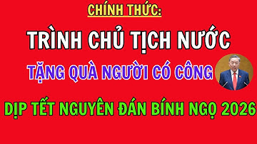 TRÌNH CHỦ TỊCH NƯỚC TẶNG QUÀ NGƯỜI CÓ CÔNG DỊP TẾT NGUYÊN ĐÁN BÍNH NGỌ 2026