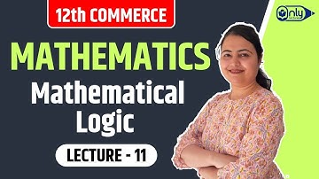 Lecture 11 | 1 Mathematical Logic | Mathematics | 12th Commerce | By CS Preeti Soni Bhandari