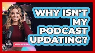 Why Isn't My Podcast Updating?