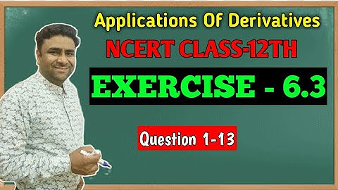 NCERT 12TH MATHS CHAPTER 6 APPLICATION OF DERIVATIVES  Ex. -6.3 (Q 1-13) KAUSHIK CLASSES