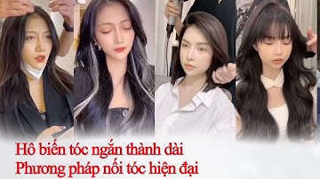 Tóc Đẹp : Hô Biến Tóc Ngắn thành Tóc Dài | Nối Tóc dễ chăm tại nhà