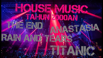 HOUSE MUSIC TAHUN 2000an |FULL BASS (The End, Anastasia, Rain and Tear, Titanic)