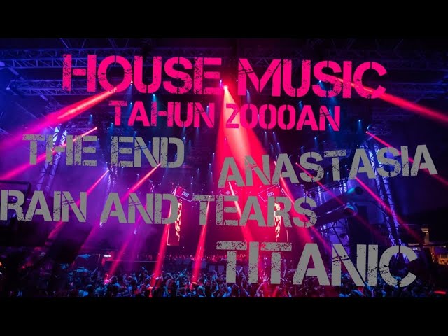 HOUSE MUSIC TAHUN 2000an |FULL BASS (The End, Anastasia, Rain and Tear, Titanic) class=