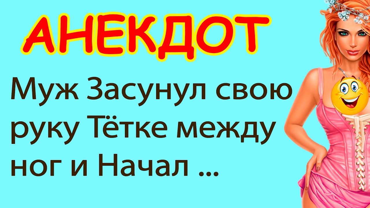 Засунул теткам. У женщины борода между ног анекдот.