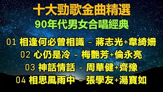 十大勁歌金曲精選 90年代男女合唱經典（歌詞字幕按CC）01 相逢何必曾相識-蔣志光+韋綺姍；02 心仍是冷-梅艷芳+倫永亮；03 神話情話-周華健+齊豫；04 相思風雨中-張學友+湯寶如