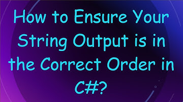 How to Ensure Your String Output is in the Correct Order in C# ?