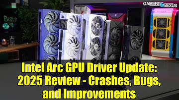 Intel Arc GPU Driver Update: 2025 Review - Crashes, Bugs, and Improvements