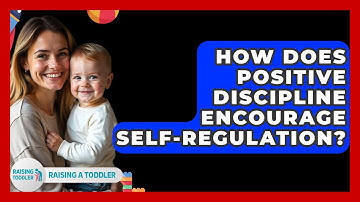 How Does Positive Discipline Encourage Self-regulation? - Raising A Toddler