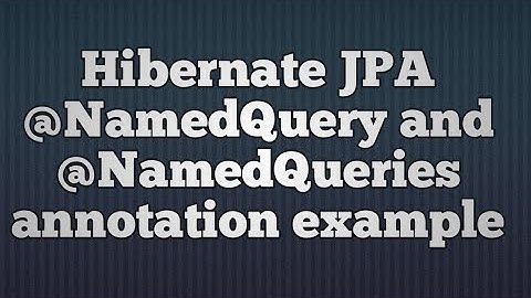 Hibernate Named Queries(@NamedQuery And @NamedQueries annotations)