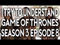 I Try To Understand Game of Thrones Season 3 Episode 8