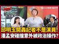 【超政點！】邱明玉開轟記者不是演員！潘孟安揮到記者...是碰瓷還意外？揭密採訪現場遊戲規則 碰撞意外被政治操作？藍營掛看板又惡搞 網怒：不抹黑就不會選舉？【94要客訴】｜三立新聞LIVE