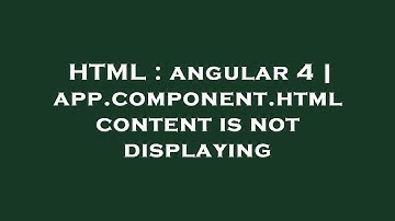 HTML : angular 4 | app.component.html content is not displaying
