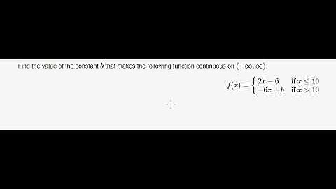 Calculus Help:  Find the value of the constant b that makes the following function continuous.