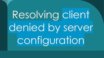 Resolving client denied by server configuration