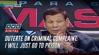 Duterte on criminal complaint: I will just go to prison | ANC