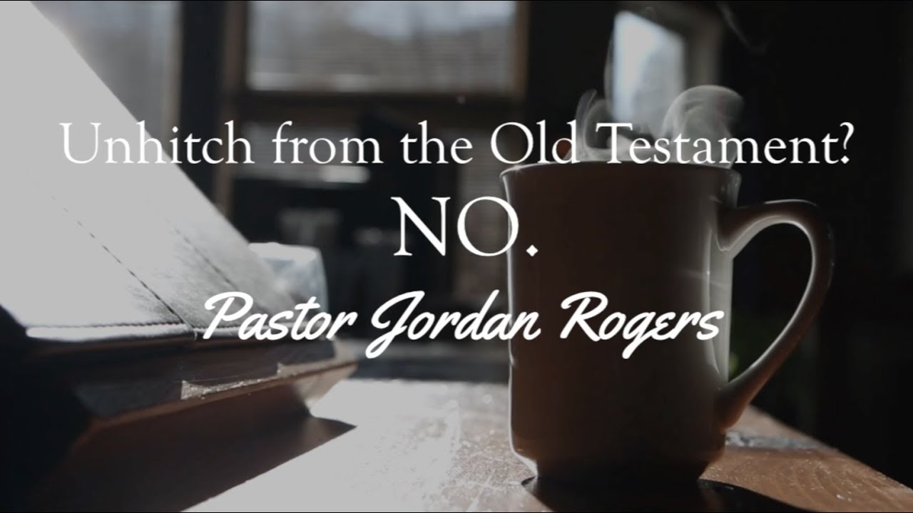 Unhitch from the Old Testament? - NO - Pastor Jordan Rogers