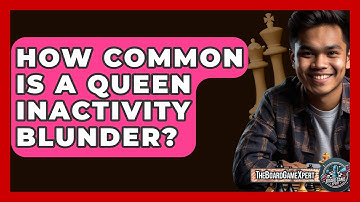 How Common Is A Queen Inactivity Blunder? - The Board Game Xpert