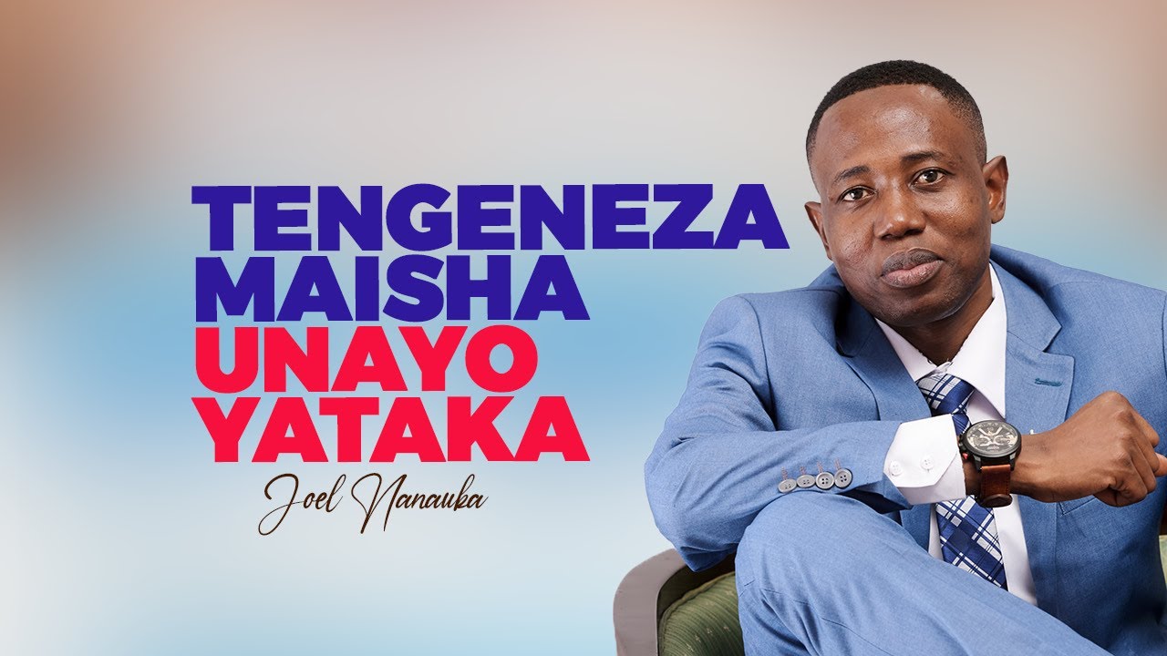 TENGENEZA MAISHA UNAYOYATAKA   JOEL NANAUKA