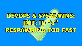 DevOps & SysAdmins: init: Id "2" respawning too fast