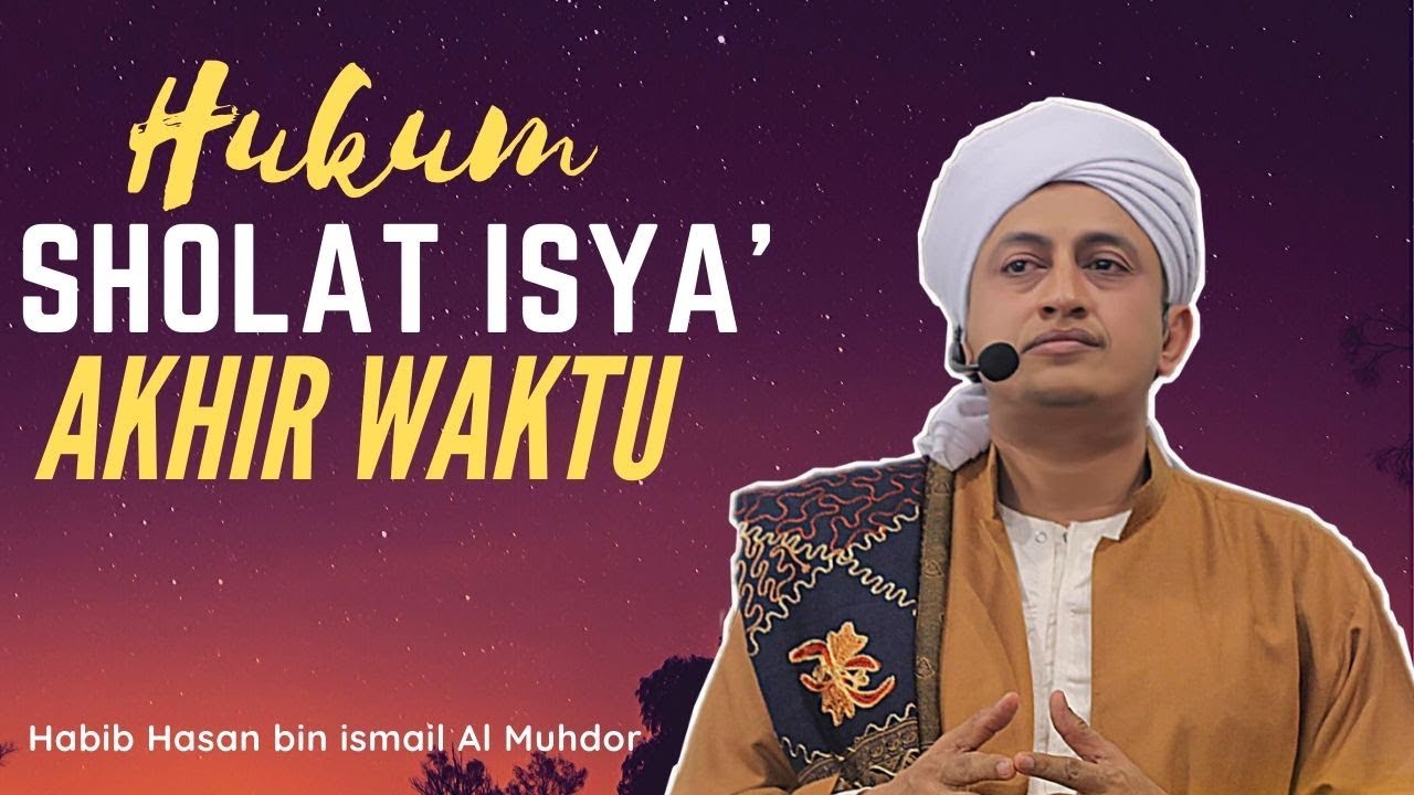 Hukum Shalat Isya' Akhir Waktu - Habib Hasan bin Ismail Al muhdor