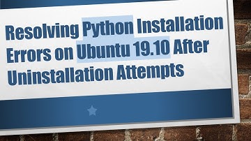 Resolving Python Installation Errors on Ubuntu 19.10 After Uninstallation Attempts