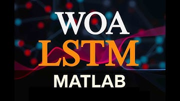 بهینه سازی شبکه عصبی عمیق LSTM با الگوریتم وال (نهنگ) WOA در متلب