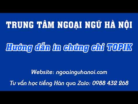 Video Hướng dẫn cách IN chứng chỉ TOPIK tiếng Hàn chi tiết - youtube