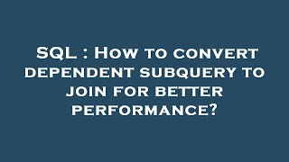 SQL : How to convert dependent subquery to join for better performance