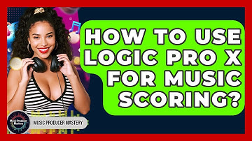 How To Use Logic Pro X For Music Scoring? - Music Producer Mastery