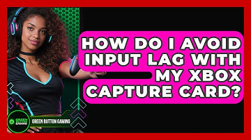 How Do I Avoid Input Lag With My Xbox Capture Card? - Green Button Gaming